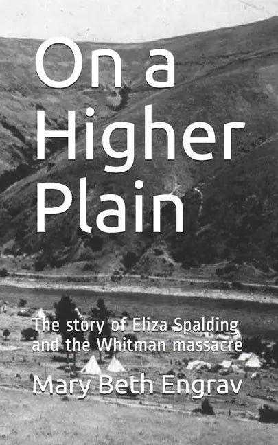 On a Higher Plain: The story of Eliza Spalding and the Whitman massacre - Paperback
