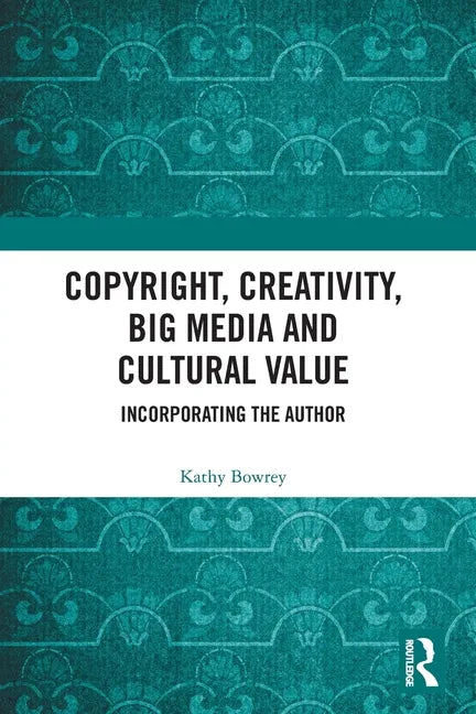 Copyright, Creativity, Big Media and Cultural Value: Incorporating the Author - Paperback