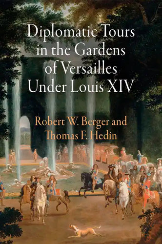 Diplomatic Tours in the Gardens of Versailles Under Louis XIV - Hardcover
