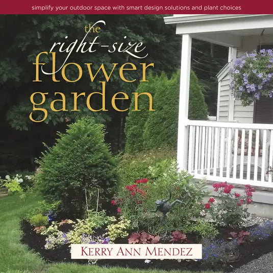 The Right-Size Flower Garden: Simplify Your Outdoor Space with Smart Design Solutions and Plant Choices - Hardcover