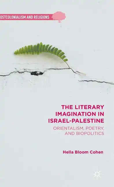The Literary Imagination in Israel-Palestine: Orientalism, Poetry, and Biopolitics - Hardcover