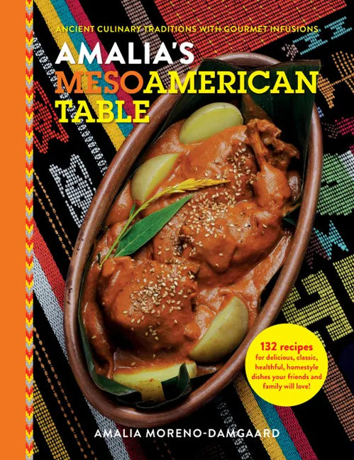 Amalia's Mesoamerican Table: Ancient Culinary Traditions with Gourmet Infusions - Hardcover