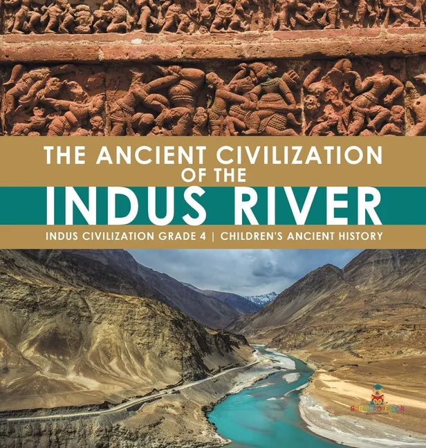 The Ancient Civilization of the Indus River Indus Civilization Grade 4 Children's Ancient History - Hardcover