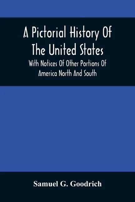 A Pictorial History Of The United States: With Notices Of Other Portions Of America North And South - Paperback
