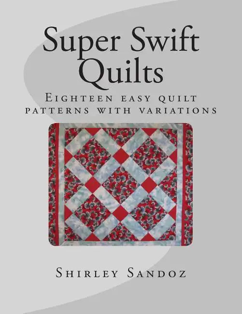 Super Swift Quilts: Eighteen easy quilt patterns with variations - Paperback