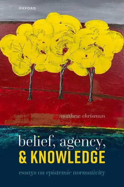 Belief, Agency, and Knowledge: Essays on Epistemic Normativity - Hardcover