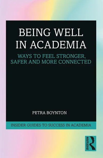 Being Well in Academia: Ways to Feel Stronger, Safer and More Connected - Paperback