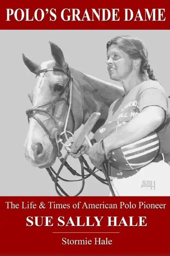 Polo's Grande Dame: The Life & Times of American Polo Pioneer Sue Sally Hale (Black/White) - Paperback
