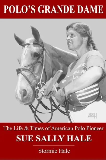 Polo's Grande Dame: The Life & Times of American Polo Pioneer Sue Sally Hale (Black/White) - Paperback