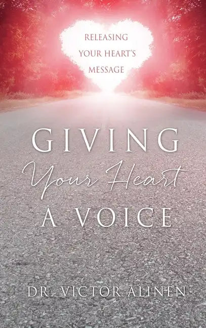 Giving Your Heart a Voice: Releasing Your Heart's Message - Hardcover