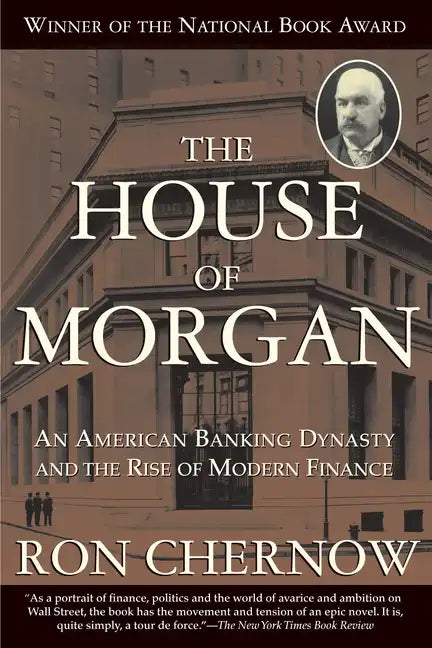 The House of Morgan: An American Banking Dynasty and the Rise of Modern Finance - Paperback