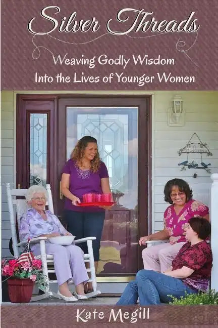 Silver Threads: Weaving Godly Wisdom Into the Lives of Younger Women - Paperback