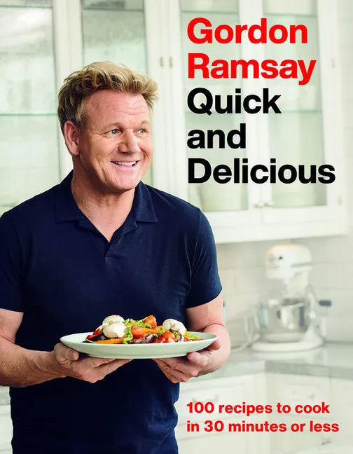 Gordon Ramsay Quick and Delicious: 100 Recipes to Cook in 30 Minutes or Less - Hardcover