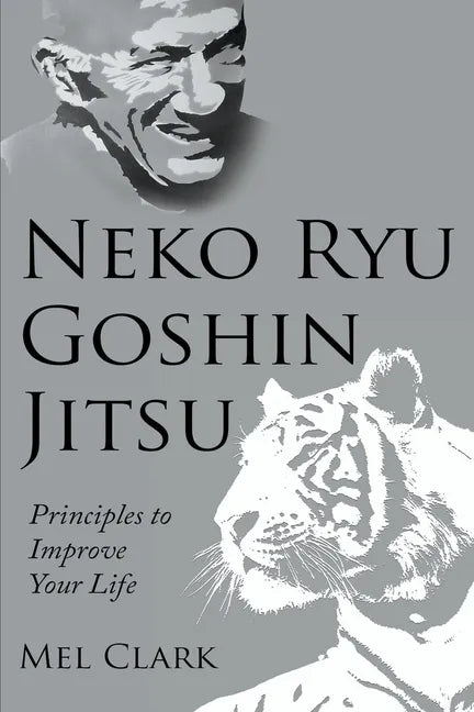 Neko Ryu Goshin Jitsu: Principles to Improve Your Life - Paperback
