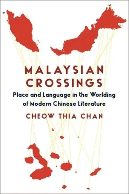 Malaysian Crossings: Place and Language in the Worlding of Modern Chinese Literature - Paperback