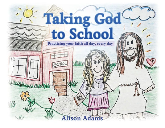 Taking God to School: Practicing your faith all day, every day - Paperback