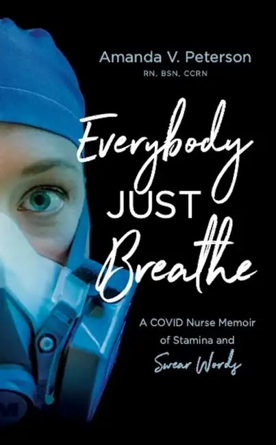 Everybody Just Breathe: A Covid Nurse Memoir of Stamina and Swear Words - Paperback