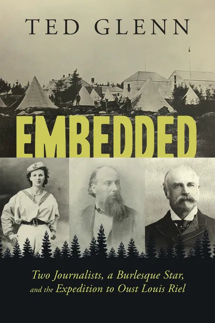 Embedded: Two Journalists, a Burlesque Star, and the Expedition to Oust Louis Riel - Paperback
