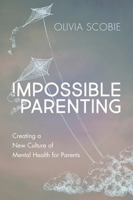 Impossible Parenting: Creating a New Culture of Mental Health for Parents - Paperback