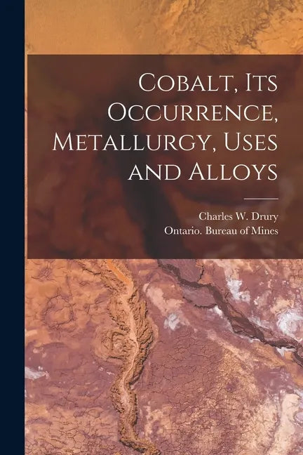 Cobalt, Its Occurrence, Metallurgy, Uses and Alloys [microform] - Paperback