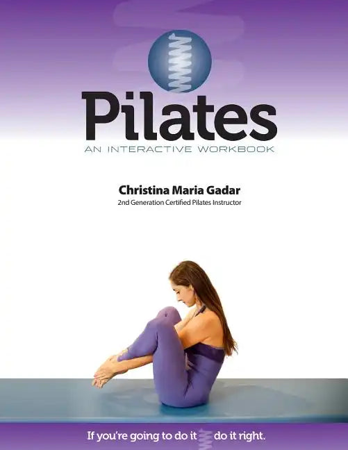 Pilates An Interactive Workbook: If You're Going To Do It, Do It Right - Paperback