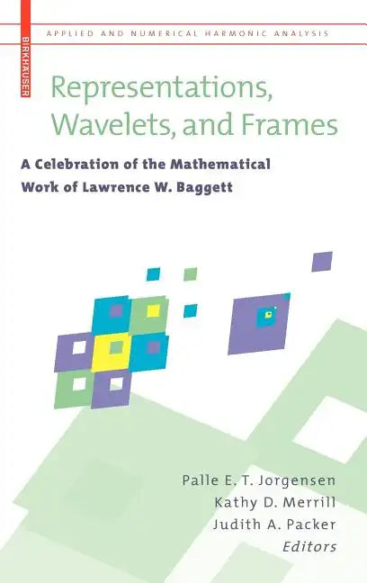 Representations, Wavelets, and Frames: A Celebration of the Mathematical Work of Lawrence W. Baggett - Hardcover