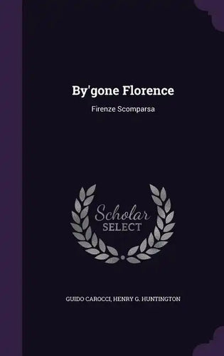 By'gone Florence: Firenze Scomparsa - Hardcover