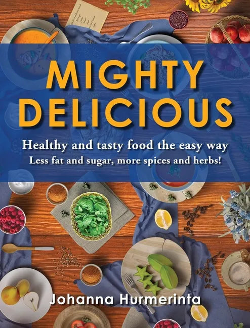 MIGHTY DELICIOUS Healthy and tasty food the easy way: Less fat and sugar, more spices and herbs! - Hardcover