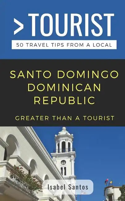 Greater Than a Tourist- Santo Domingo Dominican Republic: 50 Travel Tips from a Local - Paperback