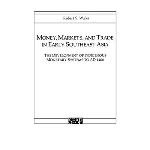 Money, Markets, and Trade in Early Southeast Asia: The Development of Indigenous Monetary Systems to AD 1400 - Paperback