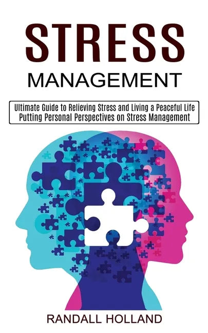 Stress Management: Ultimate Guide to Relieving Stress and Living a Peaceful Life (Putting Personal Perspectives on Stress Management) - Paperback