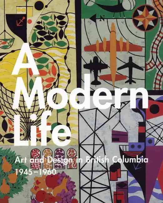 A Modern Life: Art and Design in British Columbia 1945-60 - Paperback