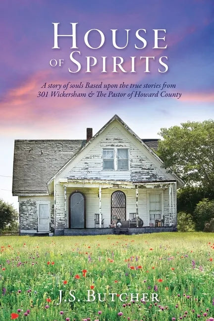 House of Spirits: A story of souls Based upon the true stories from 301 Wickersham & The Pastor of Howard County - Paperback