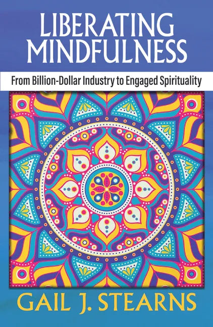 Liberating Mindfulness: From Billion-Dollar Industry to Engaged Spirituality - Paperback