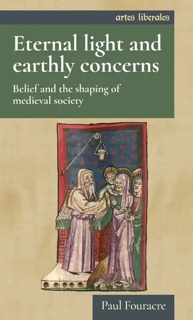 Eternal light and earthly concerns: Belief and the shaping of medieval society - Paperback