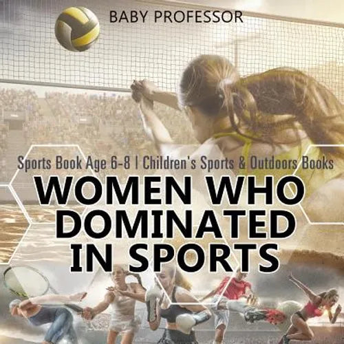 Women Who Dominated in Sports - Sports Book Age 6-8 Children's Sports & Outdoors Books - Paperback