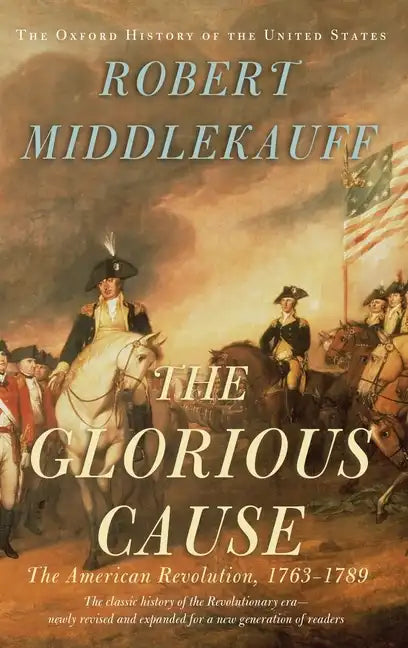 The Glorious Cause: The American Revolution, 1763-1789 - Hardcover