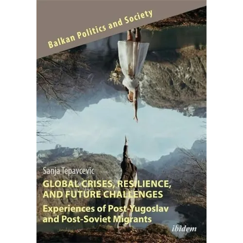 Global Crises, Resilience, and Future Challenges: Experiences of Post-Yugoslav and Post-Soviet Migrants - Paperback