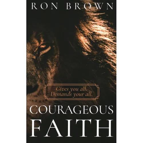 Courageous Faith: Gives you all. Demands your all - Paperback
