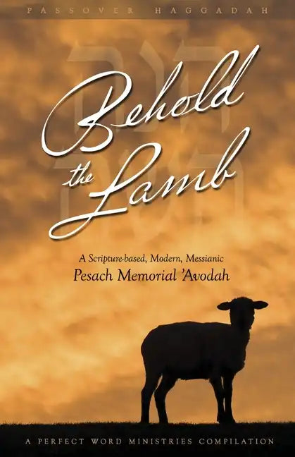 Behold the Lamb: A Scripture-Based, Modern, Messianic Passover Memorial 'Avodah (Haggadah) - Paperback