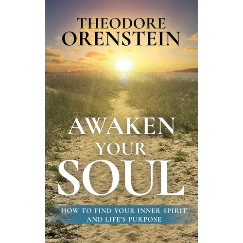 Awaken Your Soul: How to Find Your Inner Spirit and Life's Purpose: How to Find Your Inner Spirit and Life's Purpose e - Hardcover