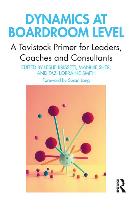 Dynamics at Boardroom Level: A Tavistock Primer for Leaders, Coaches and Consultants - Paperback