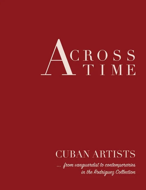 Across Time: Cuban Artists from vanguardist to contemporaries - Paperback