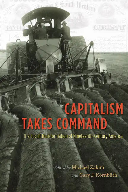 Capitalism Takes Command: The Social Transformation of Nineteenth-Century America - Paperback