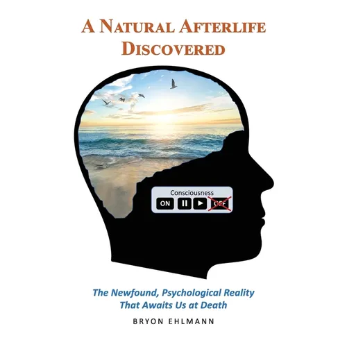 A Natural Afterlife Discovered: The Newfound, Psychological Reality That Awaits Us at Death - Hardcover