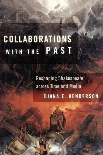 Collaborations with the Past: Reshaping Shakespeare Across Time and Media - Paperback