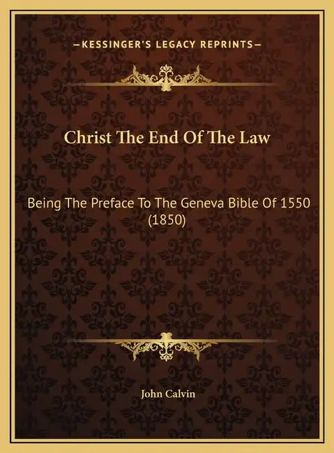 Christ The End Of The Law: Being The Preface To The Geneva Bible Of 1550 (1850) - Hardcover