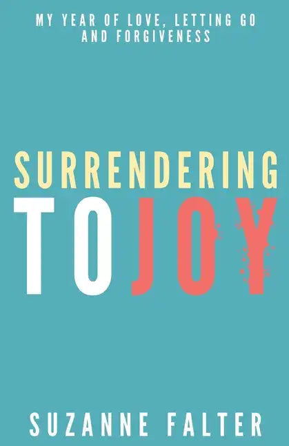 Surrendering to Joy: My Year of Love, Letting Go and Forgiveness - Paperback
