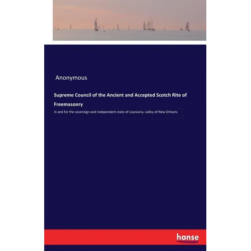 Supreme Council of the Ancient and Accepted Scotch Rite of Freemasonry: in and for the sovereign and independent state of Louisiana, valley of New Orl - Paperback