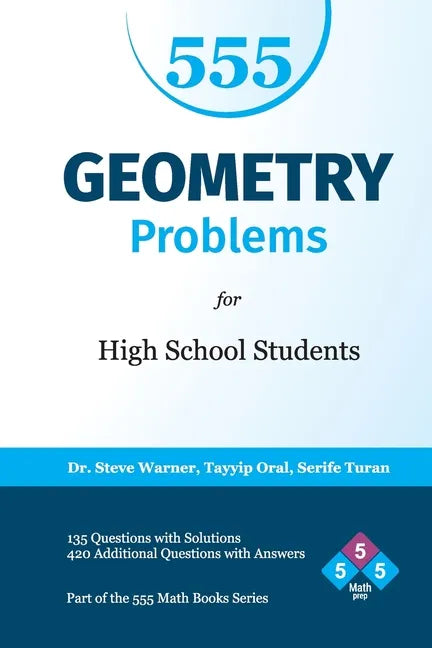 555 Geometry Problems for High School Students: 135 Questions with Solutions, 420 Additional Questions with Answers - Paperback